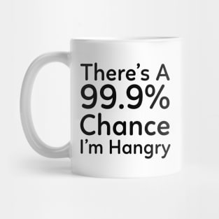 There is a 99.9% Chance I'm Hangry Mug